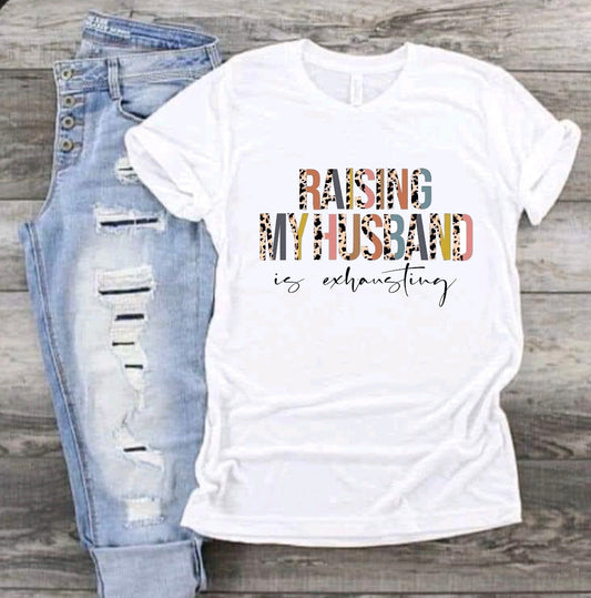 Raising my husband is exhausting white tee